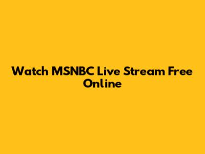 Watch MSNBC Live Stream Free Online