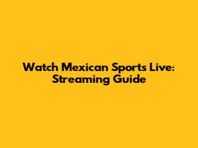 Watch Mexican Sports Live: Streaming Guide