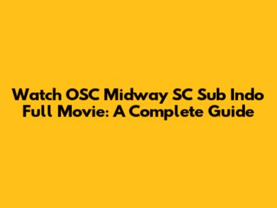Watch OSC Midway SC Sub Indo Full Movie: A Complete Guide
