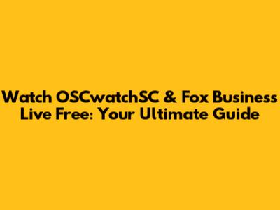 Watch OSCwatchSC & Fox Business Live Free: Your Ultimate Guide