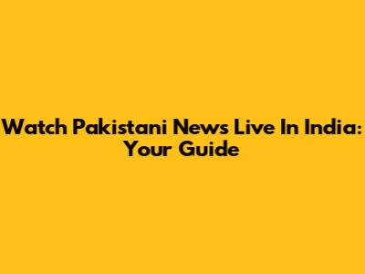 Watch Pakistani News Live In India: Your Guide