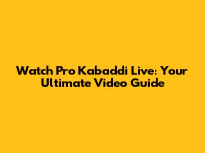 Watch Pro Kabaddi Live: Your Ultimate Video Guide