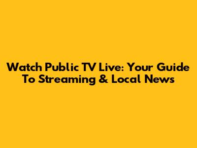 Watch Public TV Live: Your Guide To Streaming & Local News