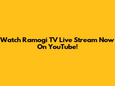 Watch Ramogi TV Live Stream Now On YouTube!