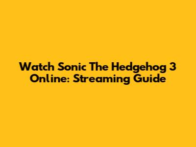 Watch Sonic The Hedgehog 3 Online: Streaming Guide