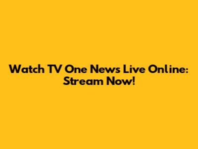 Watch TV One News Live Online: Stream Now!