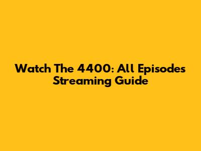 Watch The 4400: All Episodes Streaming Guide