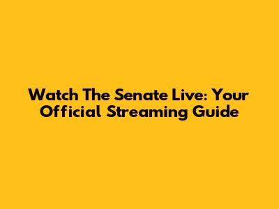 Watch The Senate Live: Your Official Streaming Guide