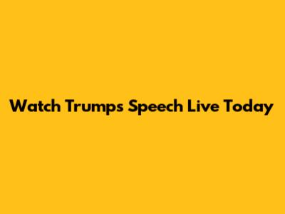 Watch Trump's Speech Live Today