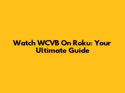 Watch WCVB On Roku: Your Ultimate Guide