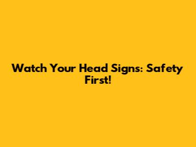 Watch Your Head Signs: Safety First!