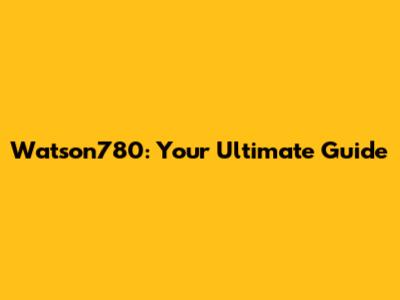 Watson780: Your Ultimate Guide