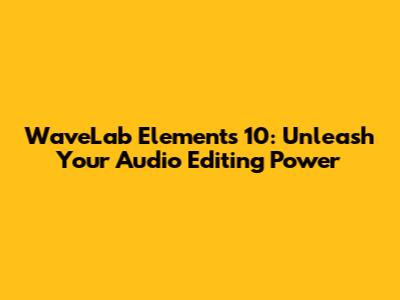 WaveLab Elements 10: Unleash Your Audio Editing Power
