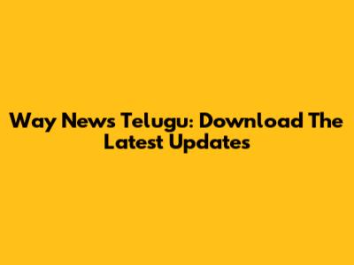 Way News Telugu: Download The Latest Updates