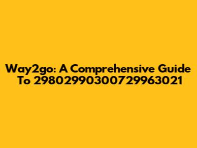 Way2go: A Comprehensive Guide To 29802990300729963021
