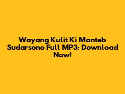 Wayang Kulit Ki Manteb Sudarsono Full MP3: Download Now!