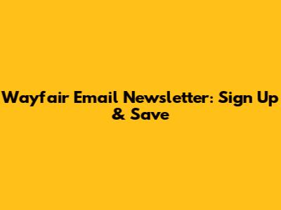 Wayfair Email Newsletter: Sign Up & Save