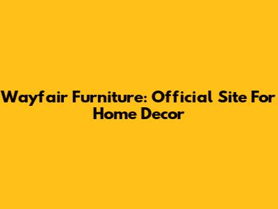Wayfair Furniture: Official Site For Home Decor