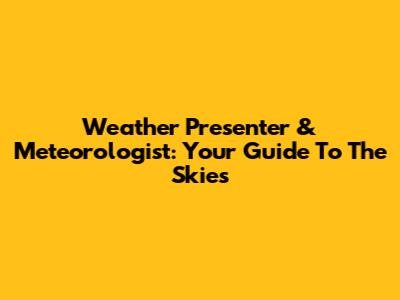 Weather Presenter & Meteorologist: Your Guide To The Skies