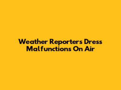 Weather Reporter's Dress Malfunctions On Air