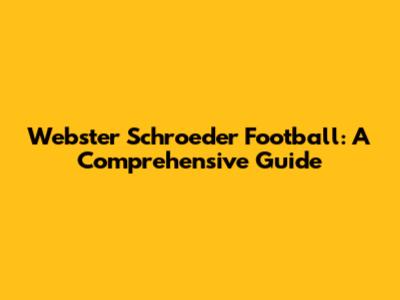 Webster Schroeder Football: A Comprehensive Guide