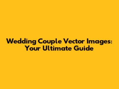 Wedding Couple Vector Images: Your Ultimate Guide