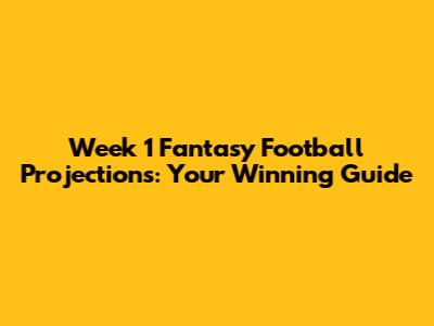 Week 1 Fantasy Football Projections: Your Winning Guide