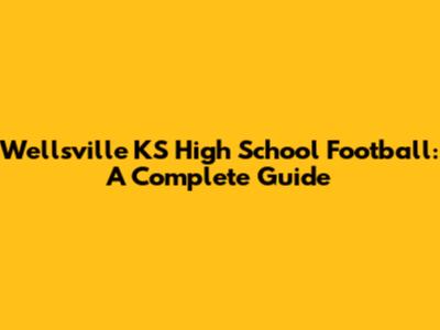 Wellsville KS High School Football: A Complete Guide