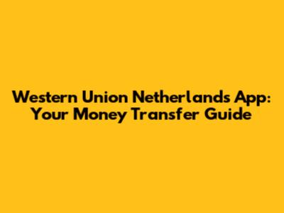 Western Union Netherlands App: Your Money Transfer Guide