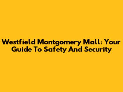Westfield Montgomery Mall: Your Guide To Safety And Security