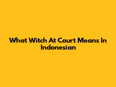What 'Witch At Court' Means In Indonesian