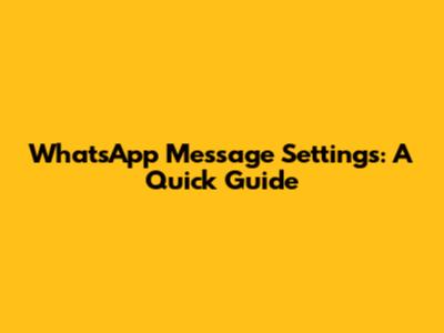 WhatsApp Message Settings: A Quick Guide