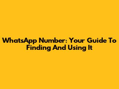 WhatsApp Number: Your Guide To Finding And Using It