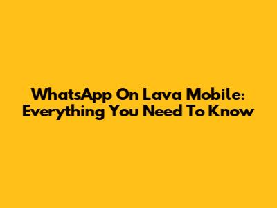 WhatsApp On Lava Mobile: Everything You Need To Know