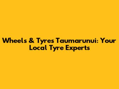 Wheels & Tyres Taumarunui: Your Local Tyre Experts