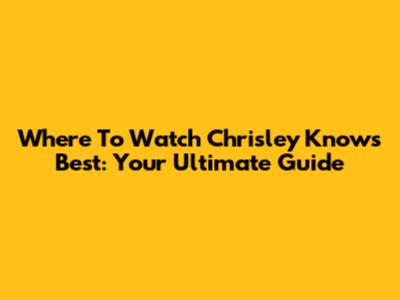 Where To Watch 'Chrisley Knows Best': Your Ultimate Guide