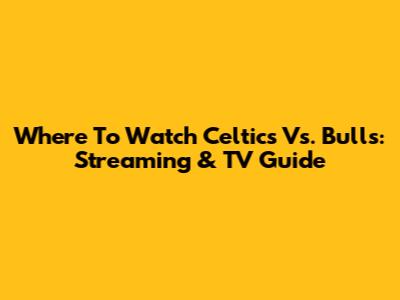 Where To Watch Celtics Vs. Bulls: Streaming & TV Guide