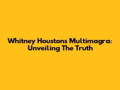 Whitney Houston's Multimagra: Unveiling The Truth
