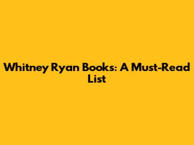 Whitney Ryan Books: A Must-Read List