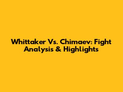 Whittaker Vs. Chimaev: Fight Analysis & Highlights