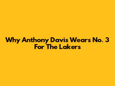 Why Anthony Davis Wears No. 3 For The Lakers