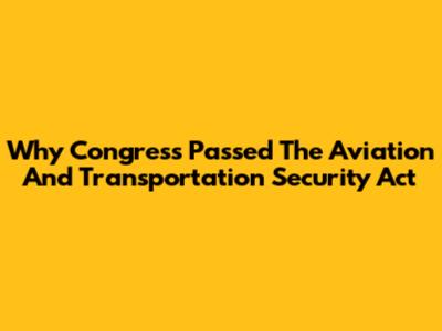Why Congress Passed The Aviation And Transportation Security Act