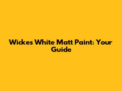 Wickes White Matt Paint: Your Guide