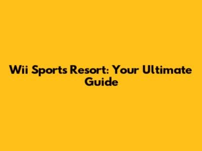 Wii Sports Resort: Your Ultimate Guide