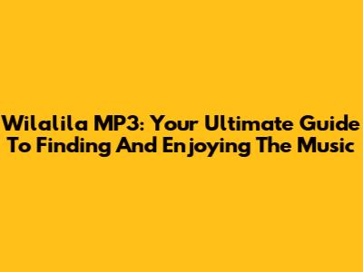 Wilalila MP3: Your Ultimate Guide To Finding And Enjoying The Music