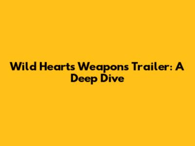 Wild Hearts Weapons Trailer: A Deep Dive