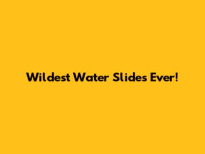 Wildest Water Slides Ever!