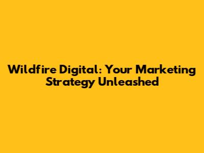 Wildfire Digital: Your Marketing Strategy Unleashed