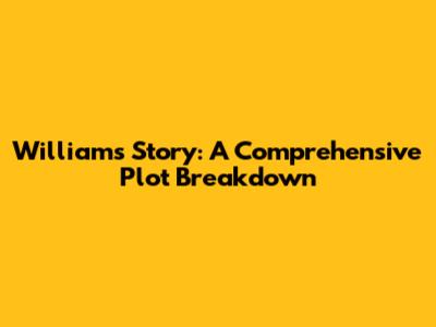 William's Story: A Comprehensive Plot Breakdown