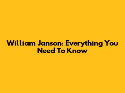 William Janson: Everything You Need To Know